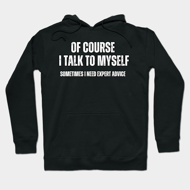 of Course , I talk to Myself , sometimes I need Expert Advice Hoodie by Mary_Momerwids
